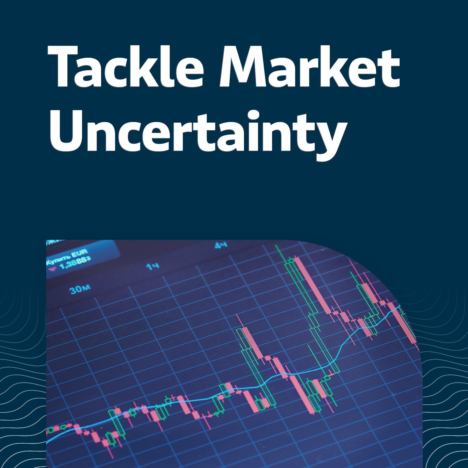 how to tackle market uncertainty