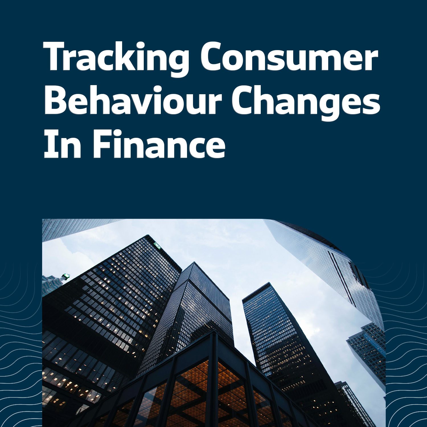 Tacking Finance Consumer Behaviour Changes