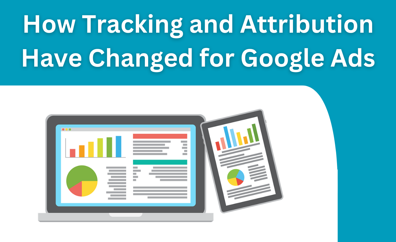 Tracking and Attribution Have Changed for Google Ads