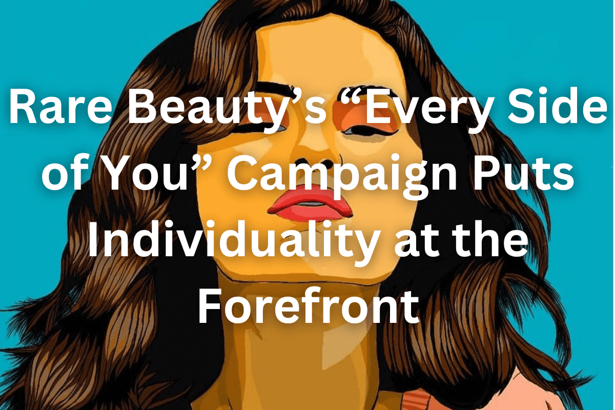 Rare Beauty's Campaign