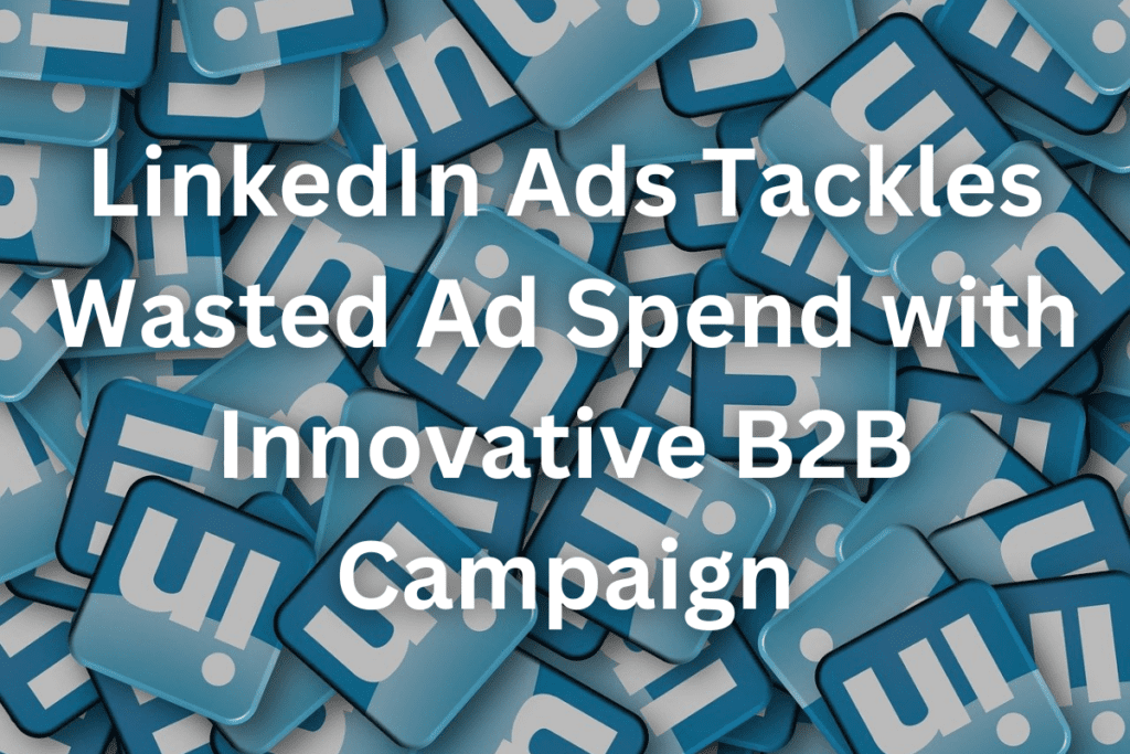 LinkedIn Ads Tackles Wasted Ad Spend