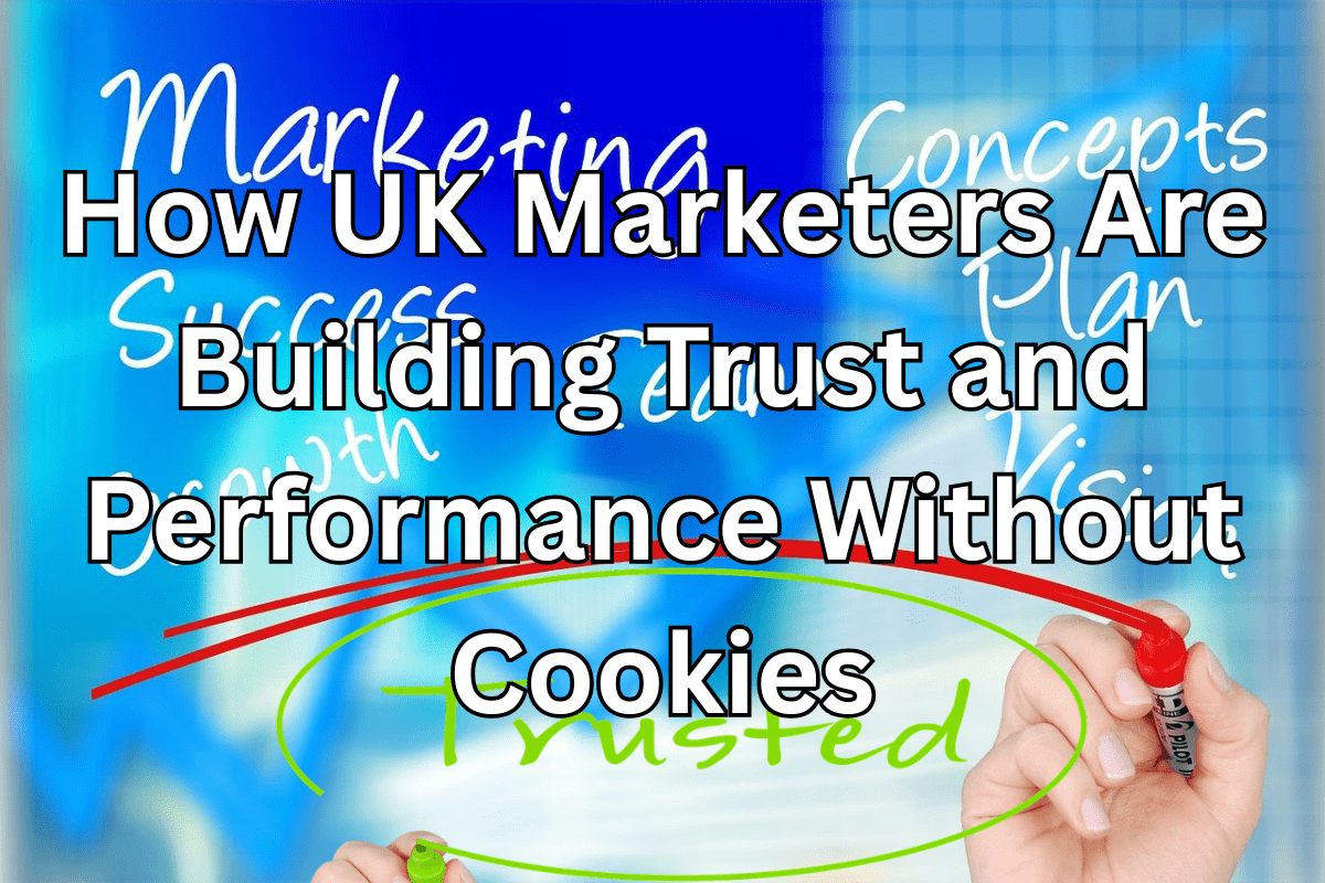 UK Marketers Building Trust Without Cookies