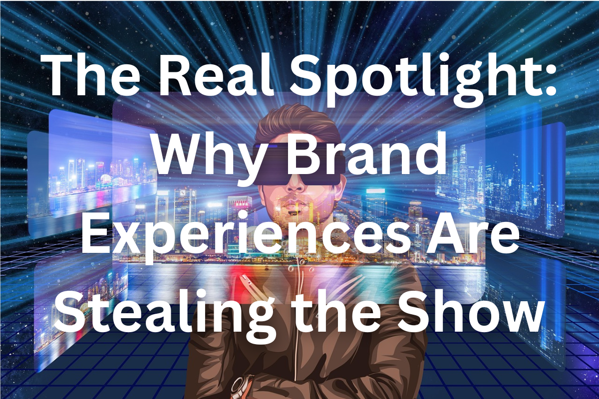 Why Brand Experiences are Stealing the Show
