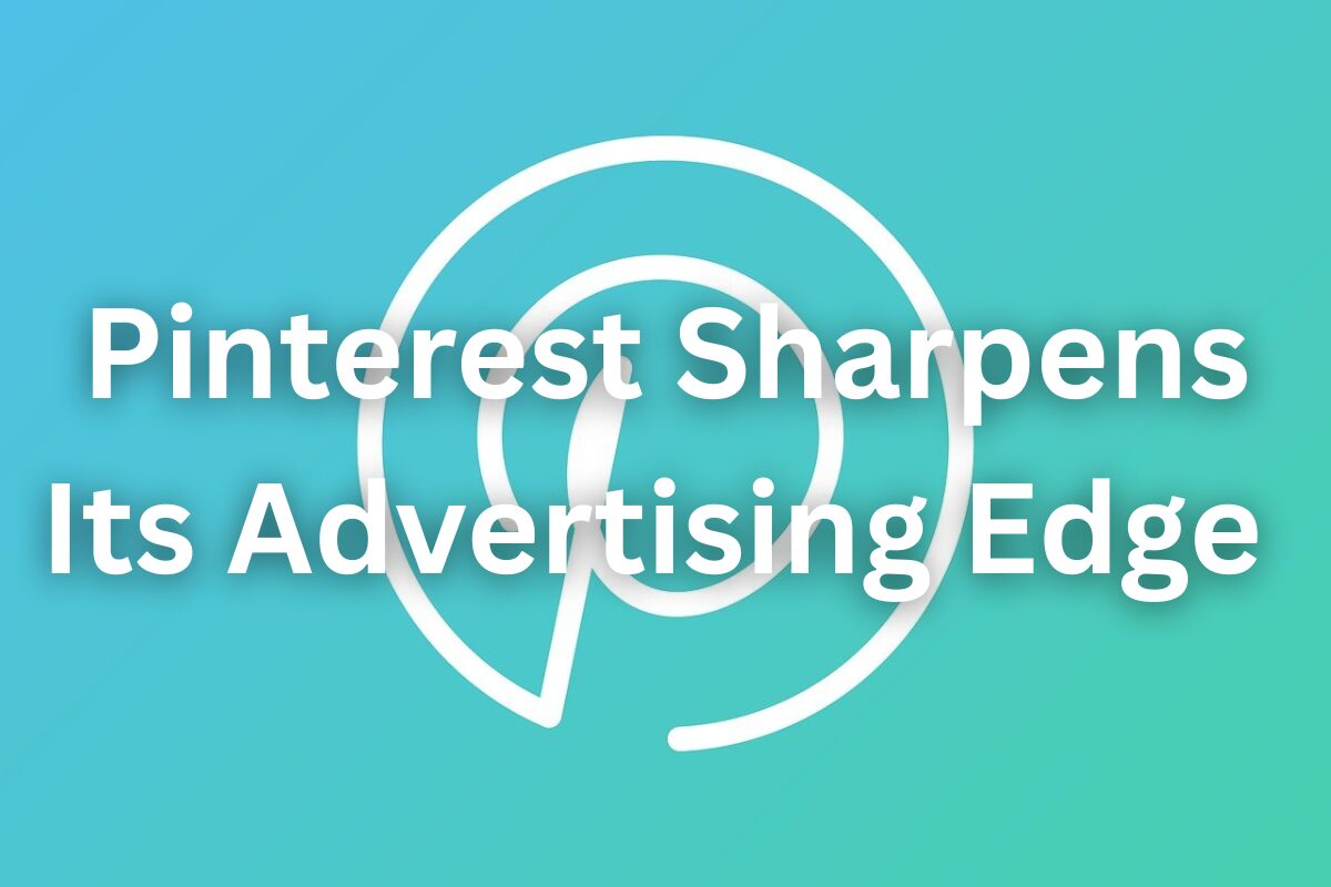 Pinterest Sharpens Its Advertising Edge
