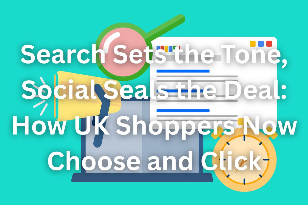 Search, Tone and Social How UK Shoppers Now Choose and Click